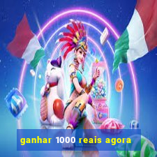 ganhar 1000 reais agora